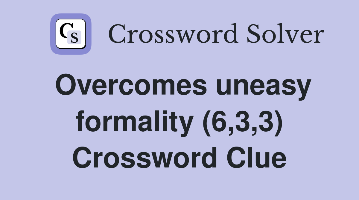 Overcomes uneasy formality (6,3,3) Crossword Clue