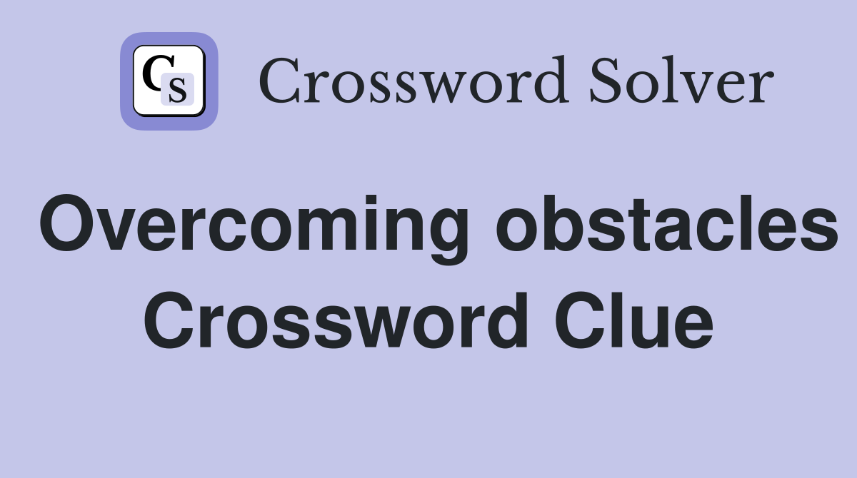 Overcoming obstacles Crossword Clue