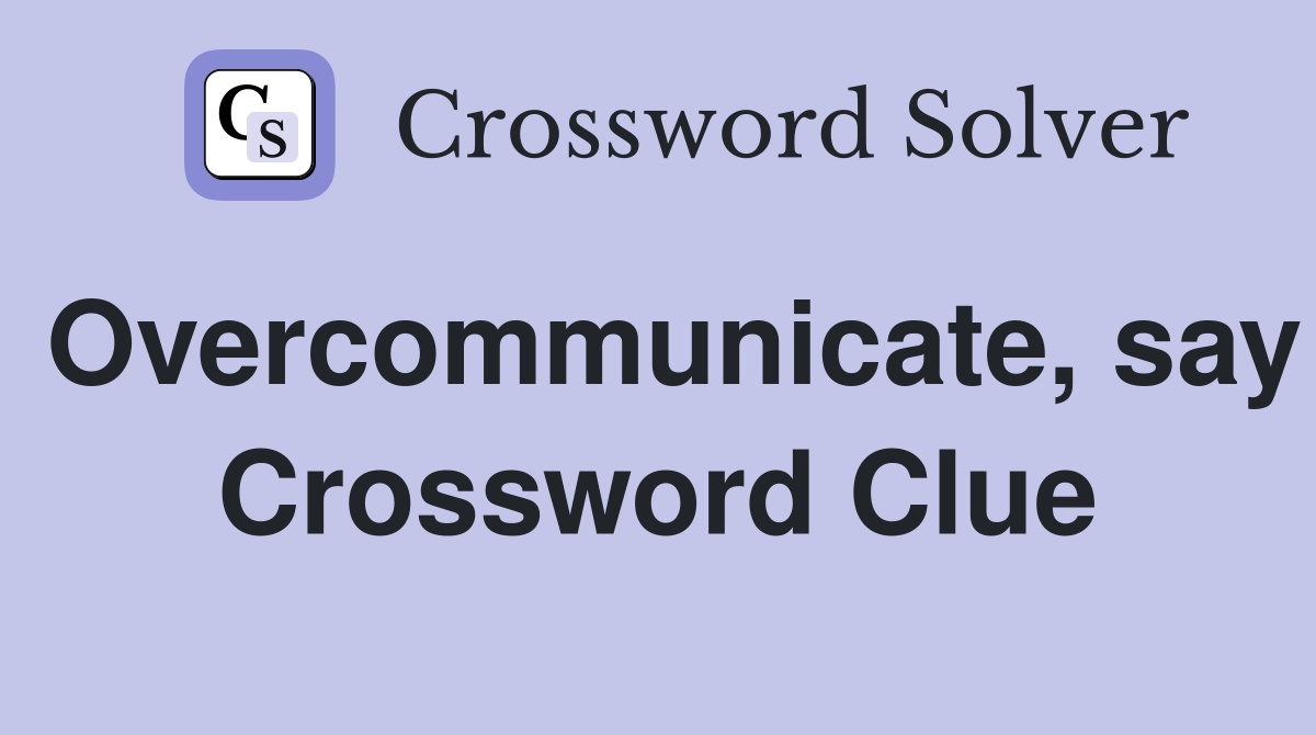 Overcommunicate, say Crossword Clue
