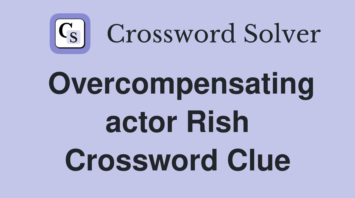 Overcompensating actor Rish Crossword Clue