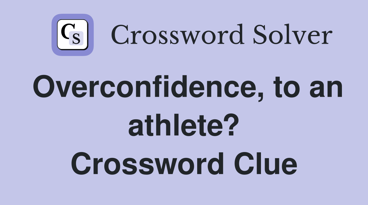 Overconfidence, to an athlete? Crossword Clue