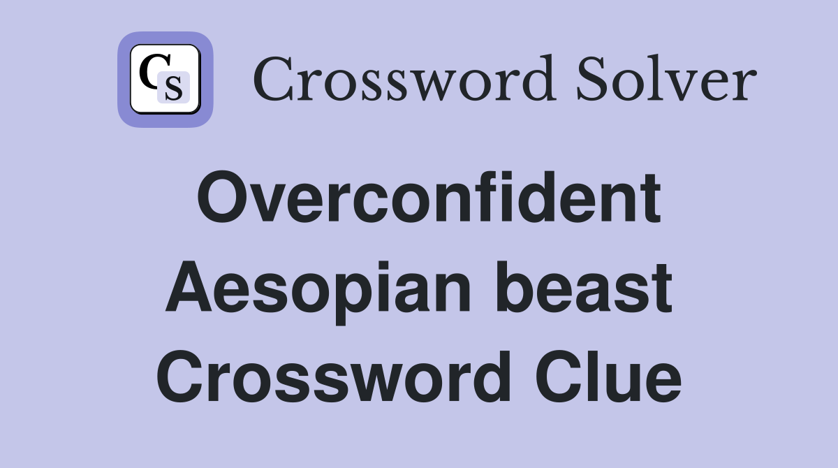Overconfident Aesopian beast Crossword Clue