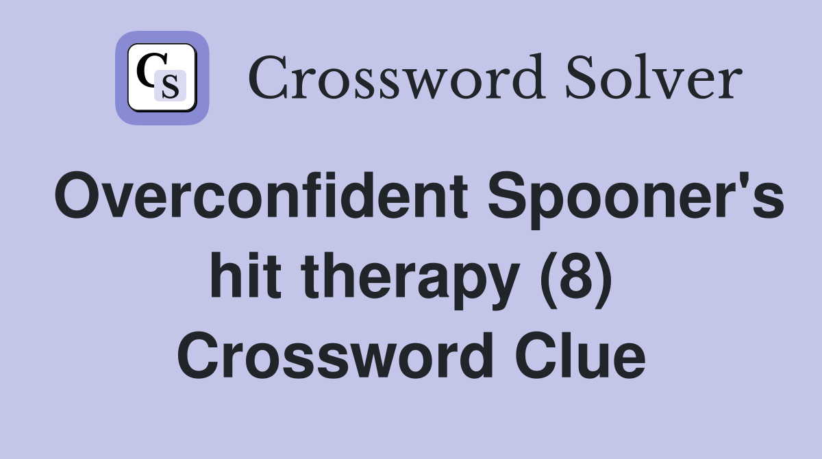 Overconfident Spooner's hit therapy (8) Crossword Clue