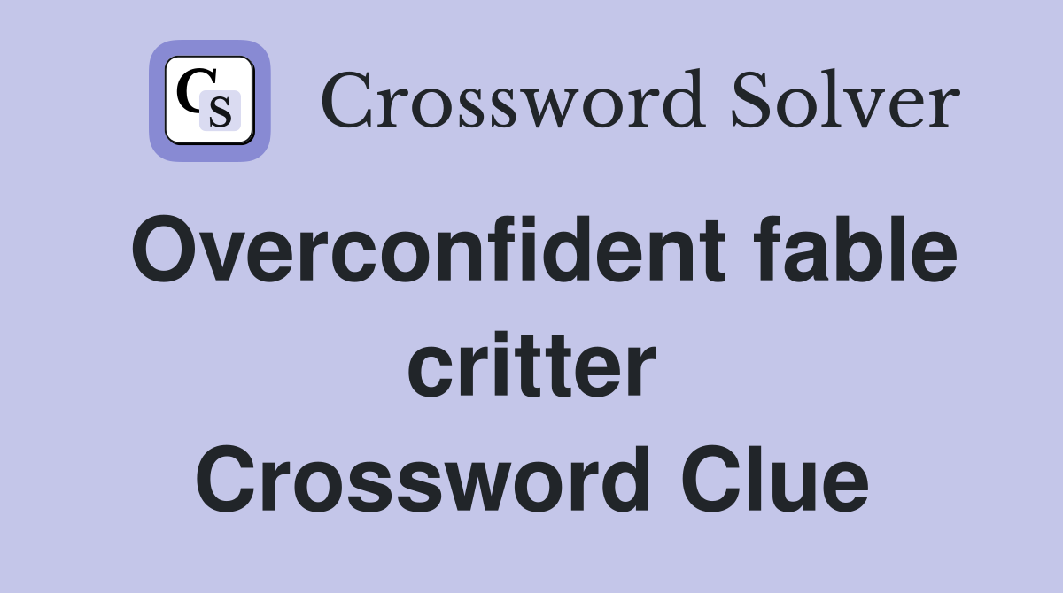 Overconfident fable critter Crossword Clue