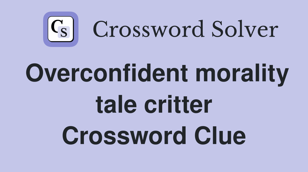 Overconfident morality tale critter Crossword Clue