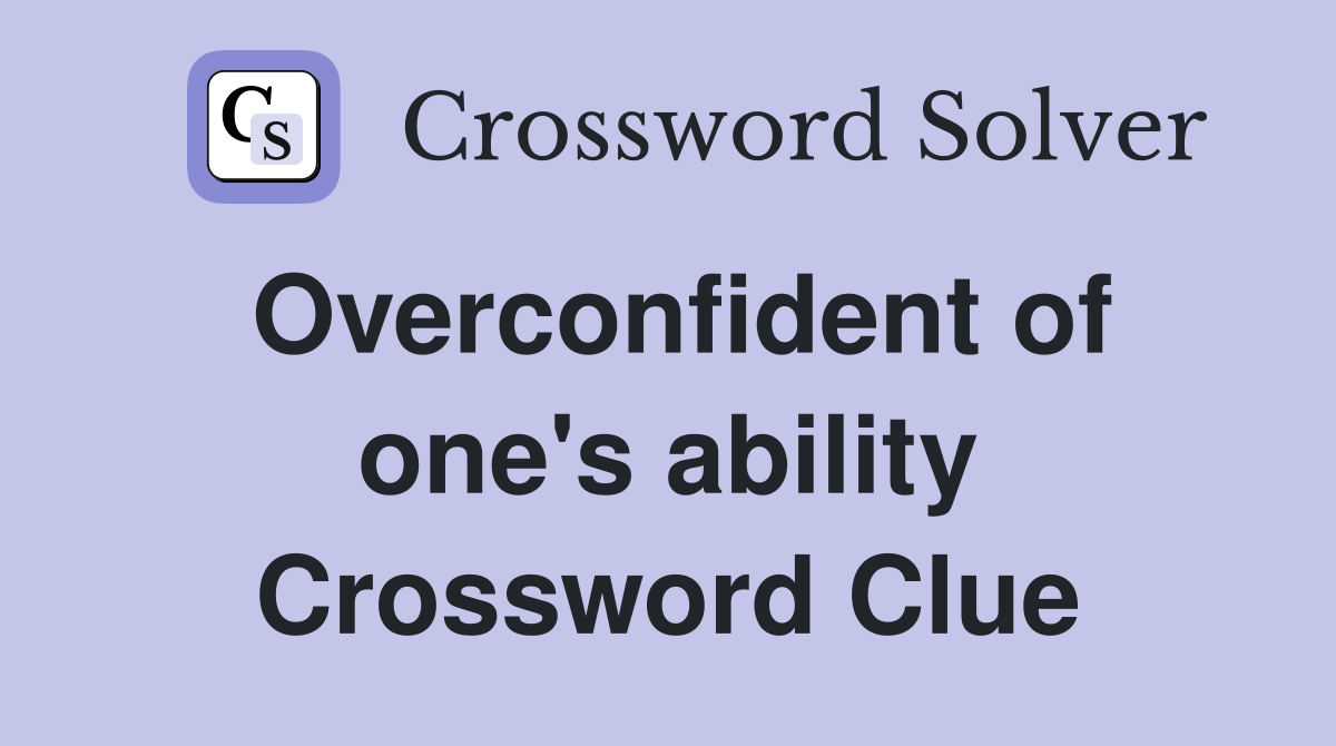 Overconfident of one's ability Crossword Clue
