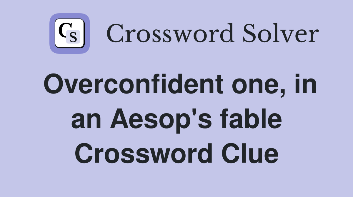 Overconfident one, in an Aesop's fable Crossword Clue