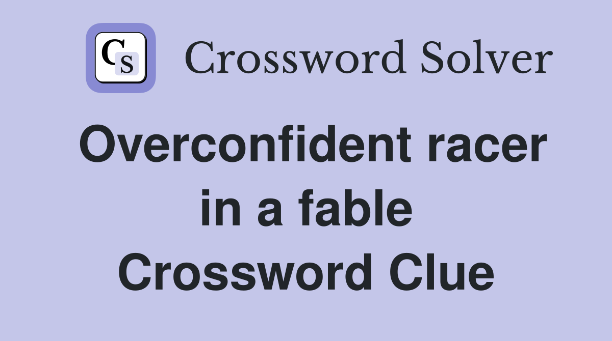 Overconfident racer in a fable Crossword Clue