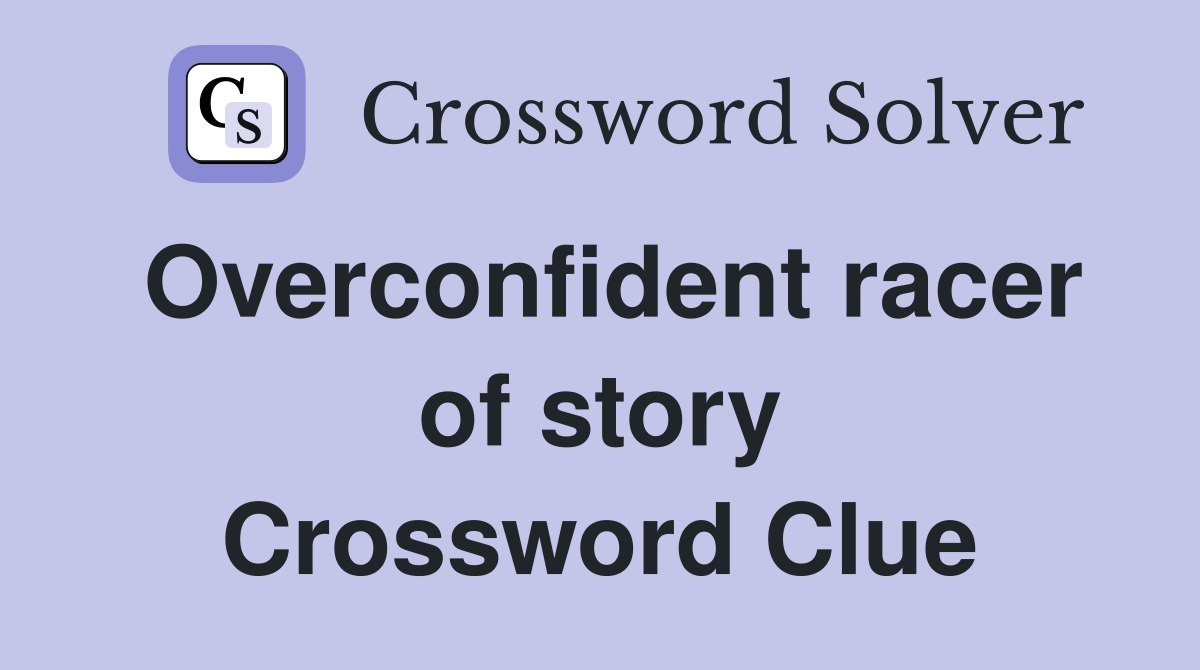 Overconfident racer of story Crossword Clue