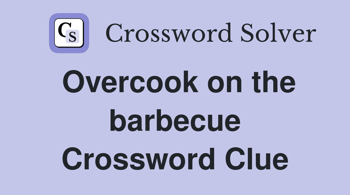 Overcook on the barbecue Crossword Clue