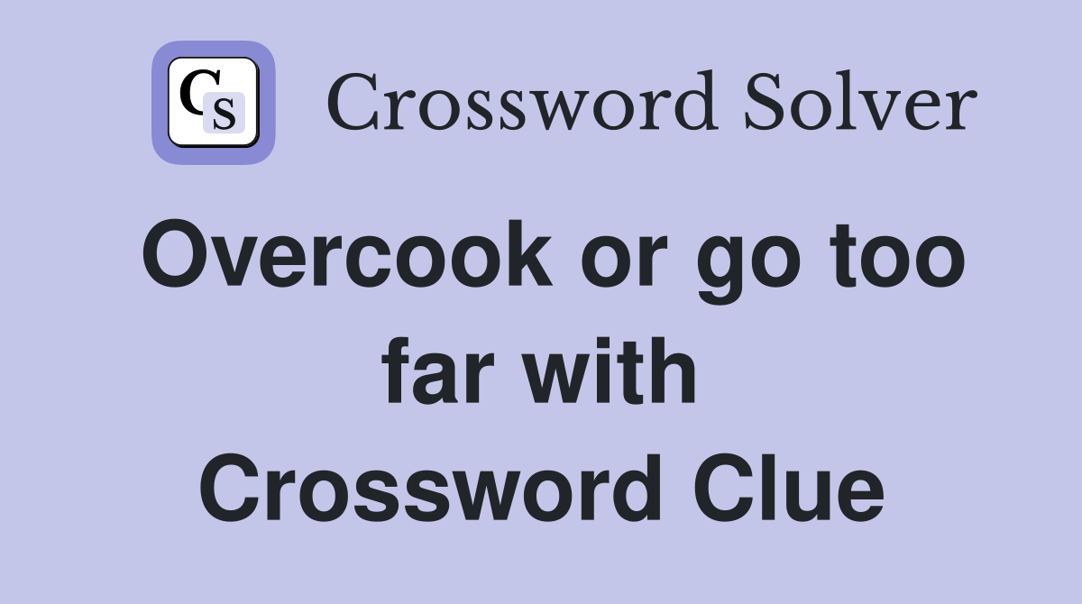 Overcook or go too far with Crossword Clue