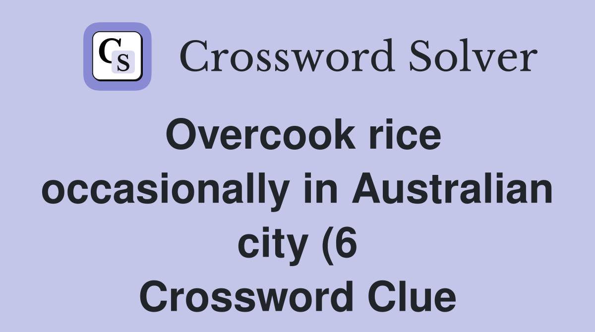 Overcook rice occasionally in Australian city (6) Crossword Clue Overcook rice occasionally in Australian city (6) Crossword Clue