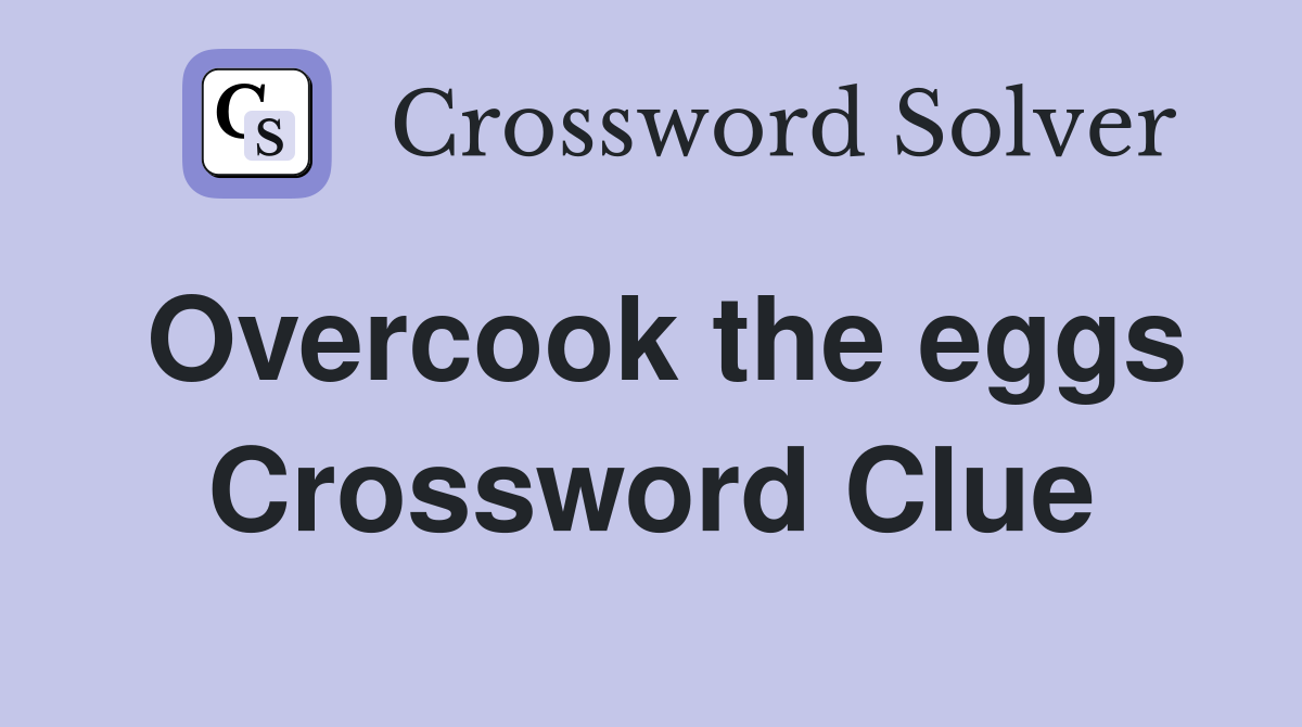 Overcook the eggs Crossword Clue