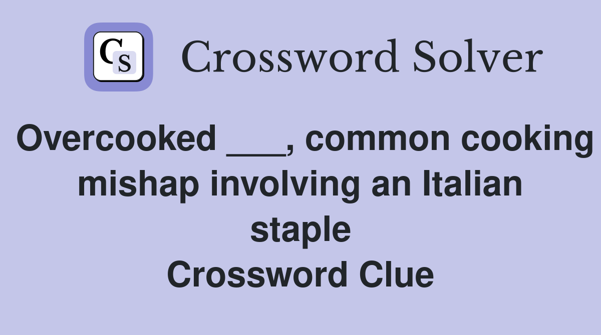 Overcooked ___, common cooking mishap involving an Italian staple Crossword Clue