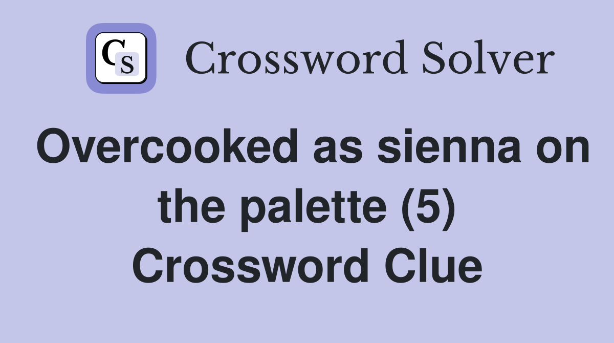 Overcooked as sienna on the palette (5) Crossword Clue