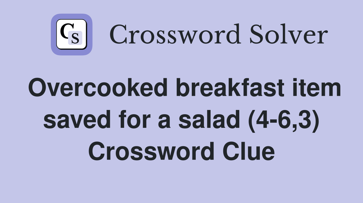 Overcooked breakfast item saved for a salad (4-6,3) Crossword Clue