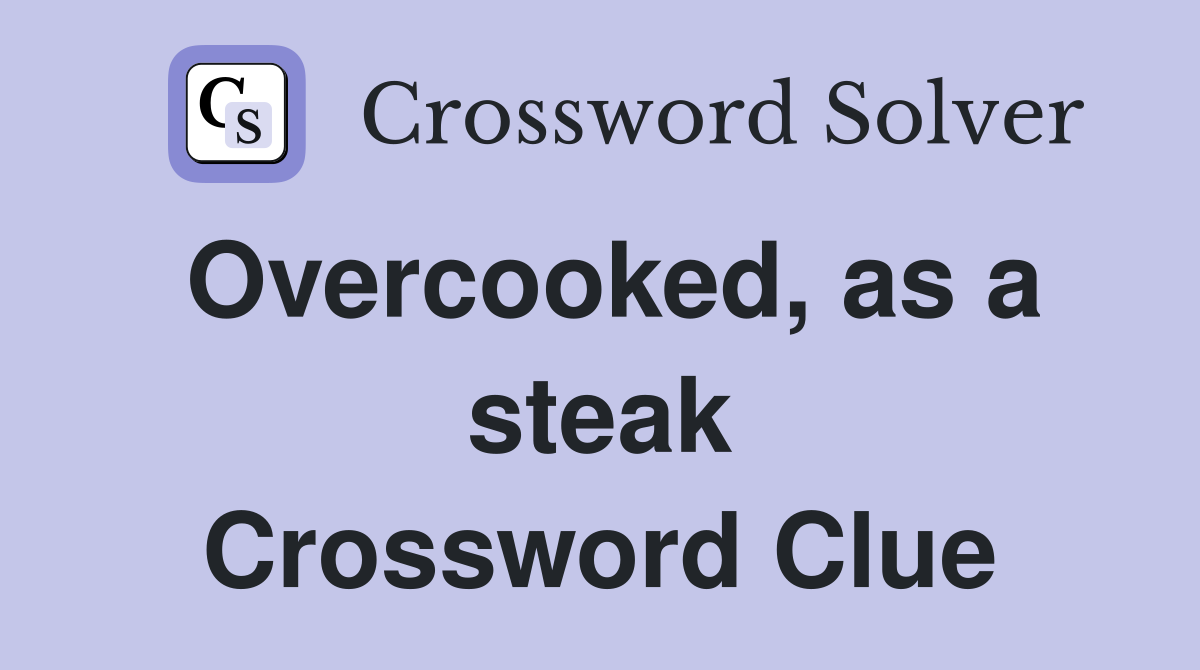 Overcooked, as a steak Crossword Clue
