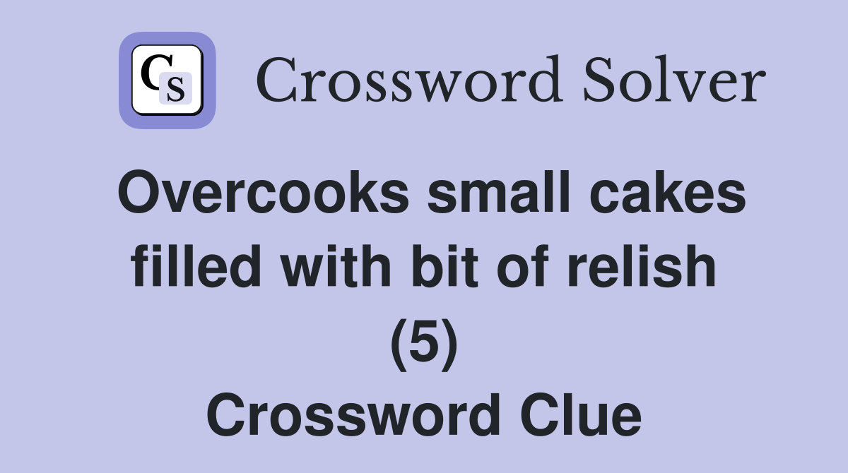 Overcooks small cakes filled with bit of relish (5) Crossword Clue