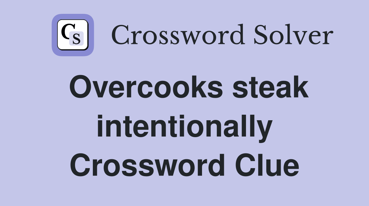Overcooks steak intentionally Crossword Clue