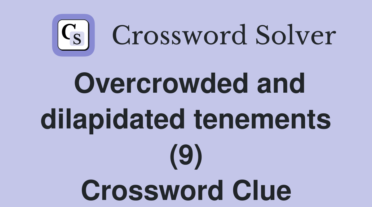 Overcrowded and dilapidated tenements (9) Crossword Clue