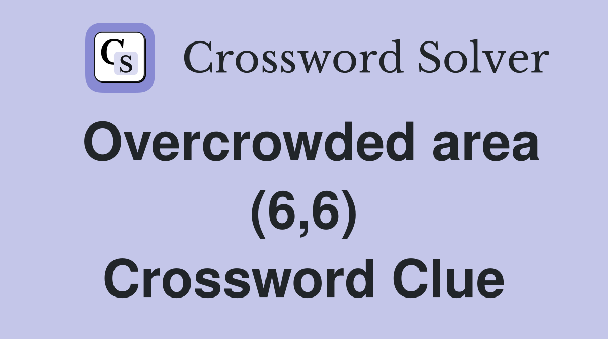 Overcrowded area (6,6) Crossword Clue