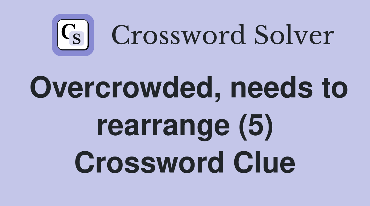 Overcrowded, needs to rearrange (5) Crossword Clue