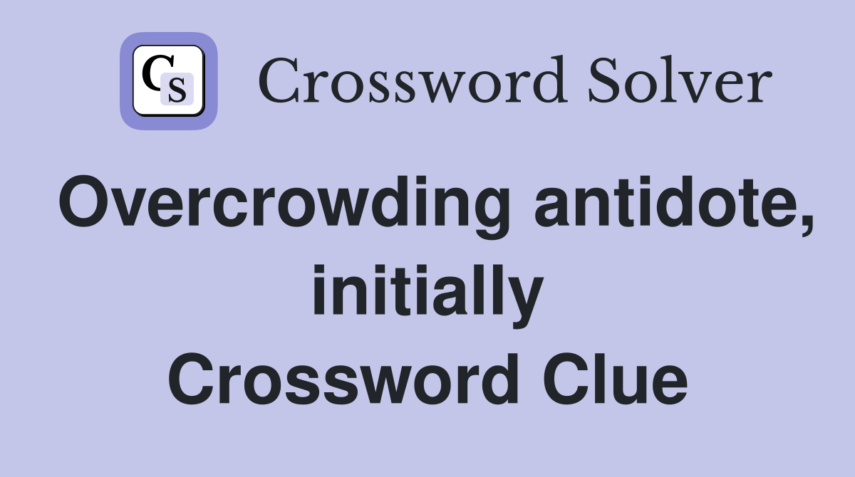 Overcrowding antidote, initially Crossword Clue
