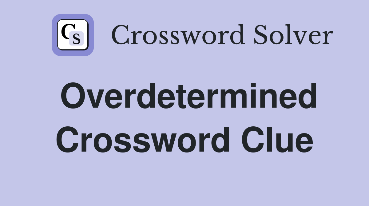 Overdetermined Crossword Clue
