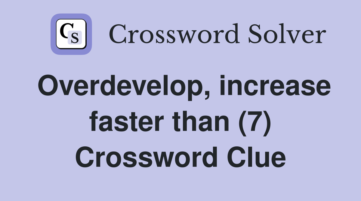 Overdevelop, increase faster than (7) Crossword Clue