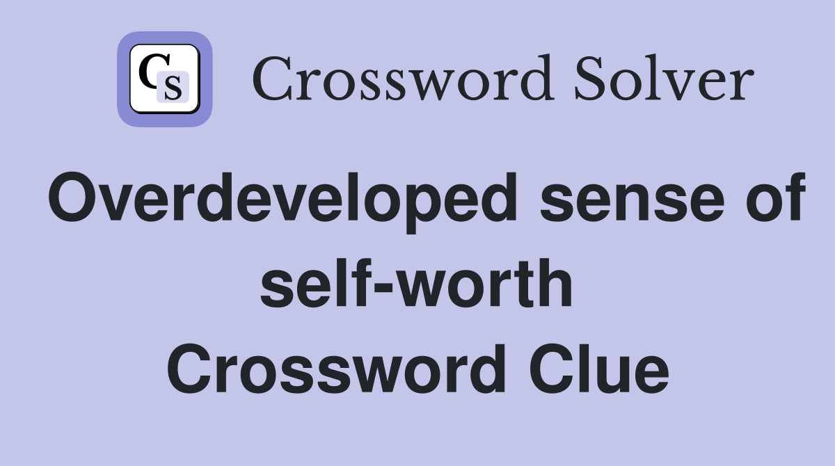 Overdeveloped sense of self-worth Crossword Clue