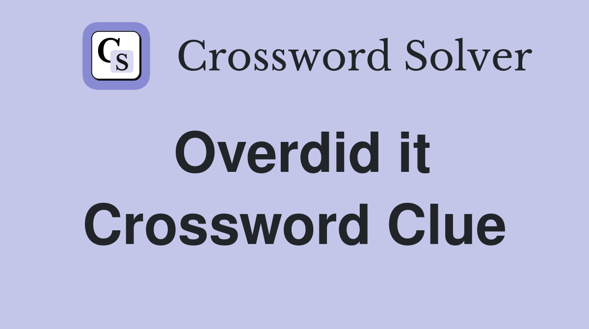 Overdid it Crossword Clue