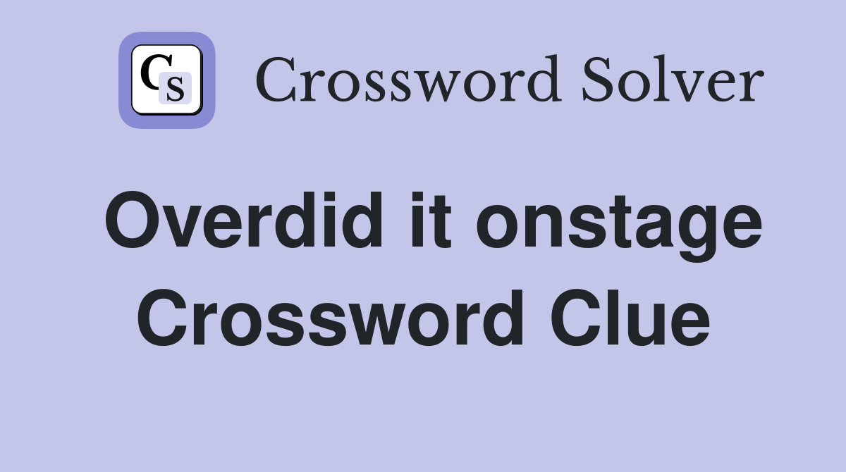 Overdid it onstage Crossword Clue
