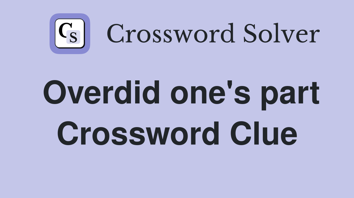 Overdid one's part Crossword Clue