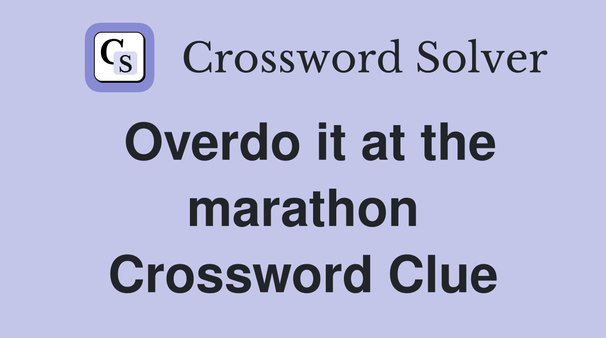 Overdo it at the marathon Crossword Clue