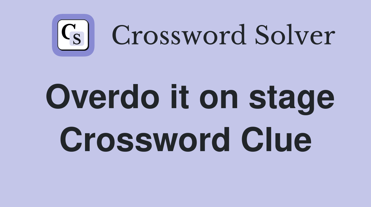 Overdo it on stage Crossword Clue