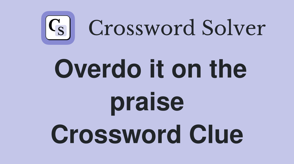 Overdo it on the praise Crossword Clue