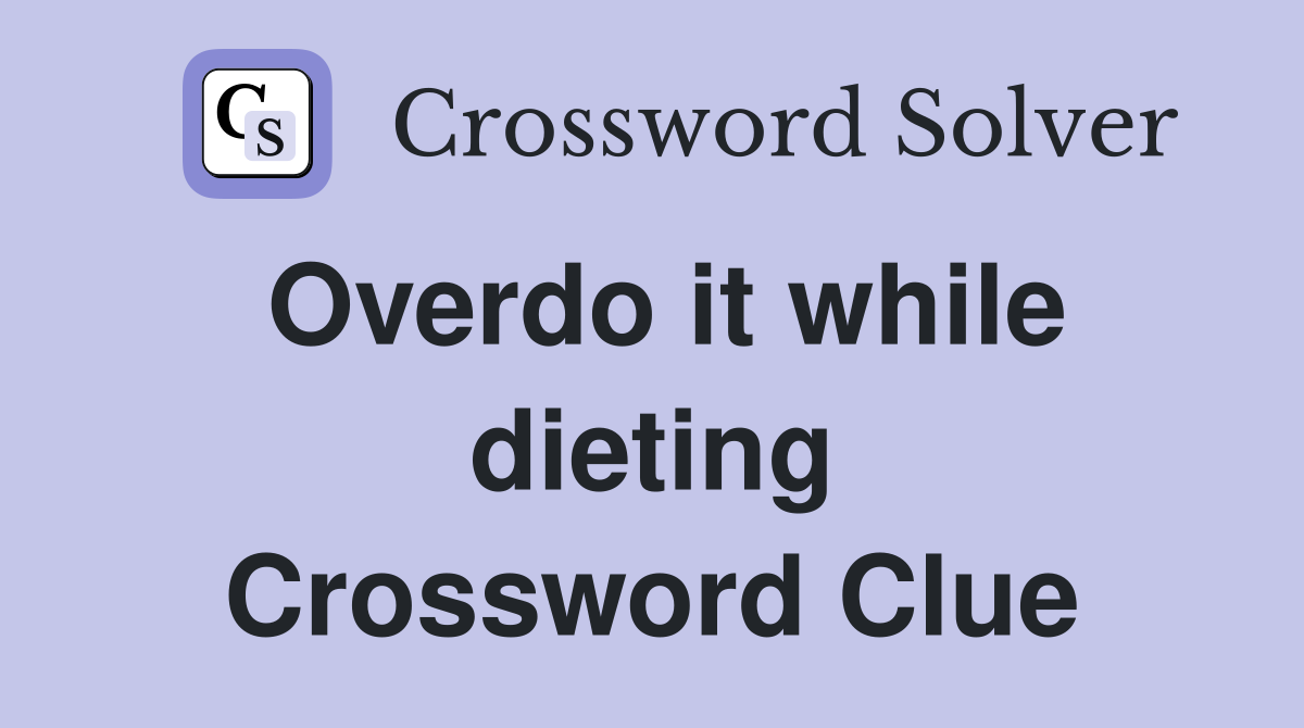 Overdo it while dieting Crossword Clue