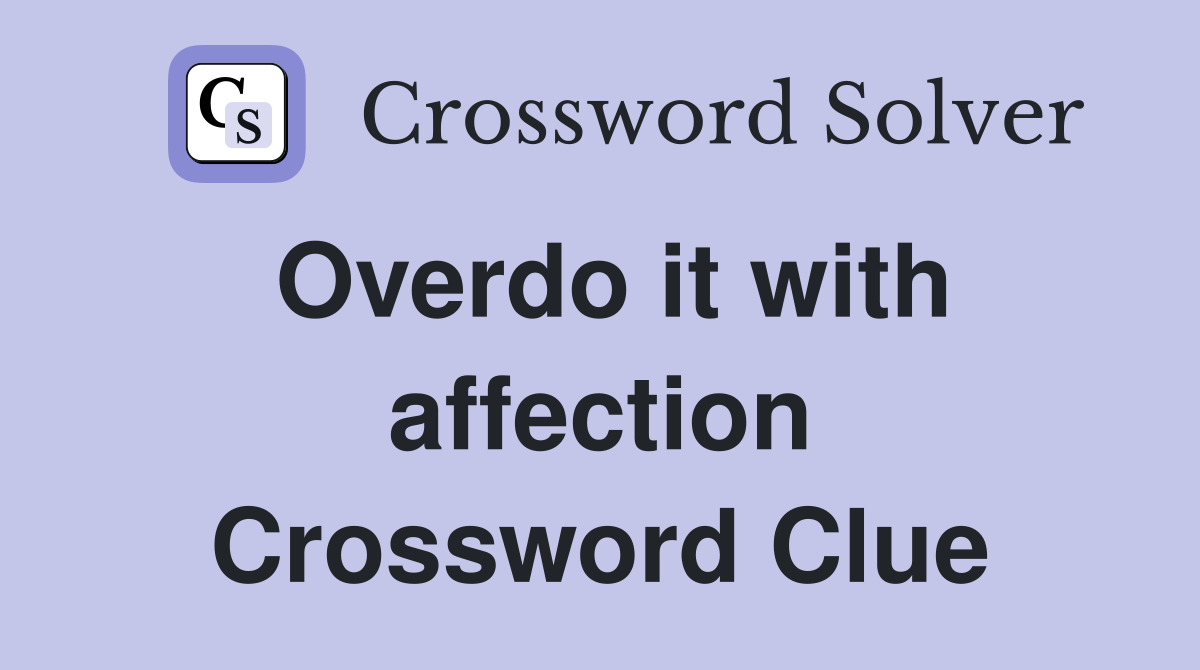 Overdo it with affection Crossword Clue
