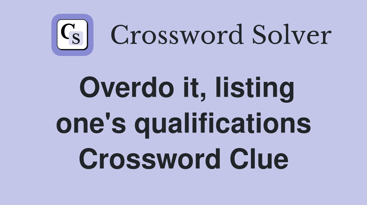 Overdo it, listing one's qualifications Crossword Clue