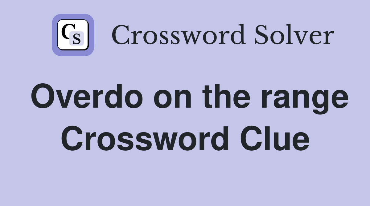 Overdo on the range Crossword Clue