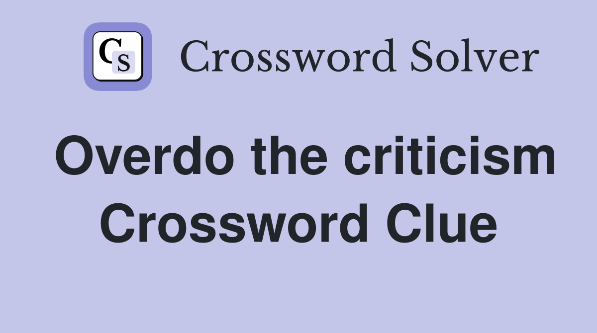Overdo the criticism Crossword Clue