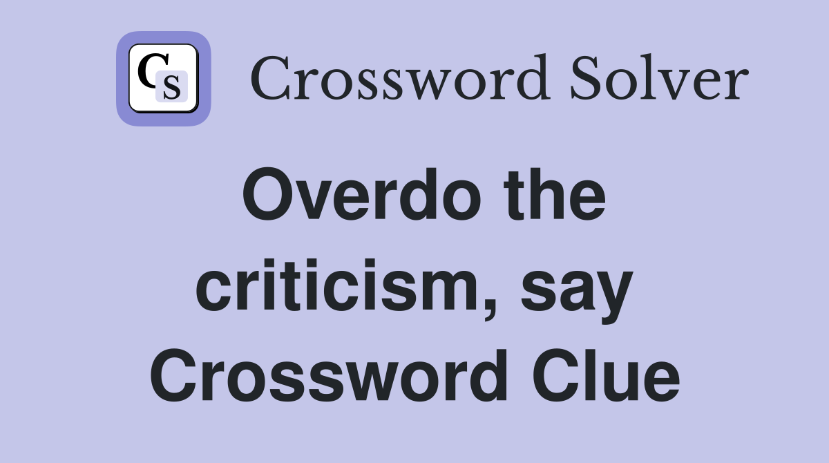 Overdo the criticism, say Crossword Clue