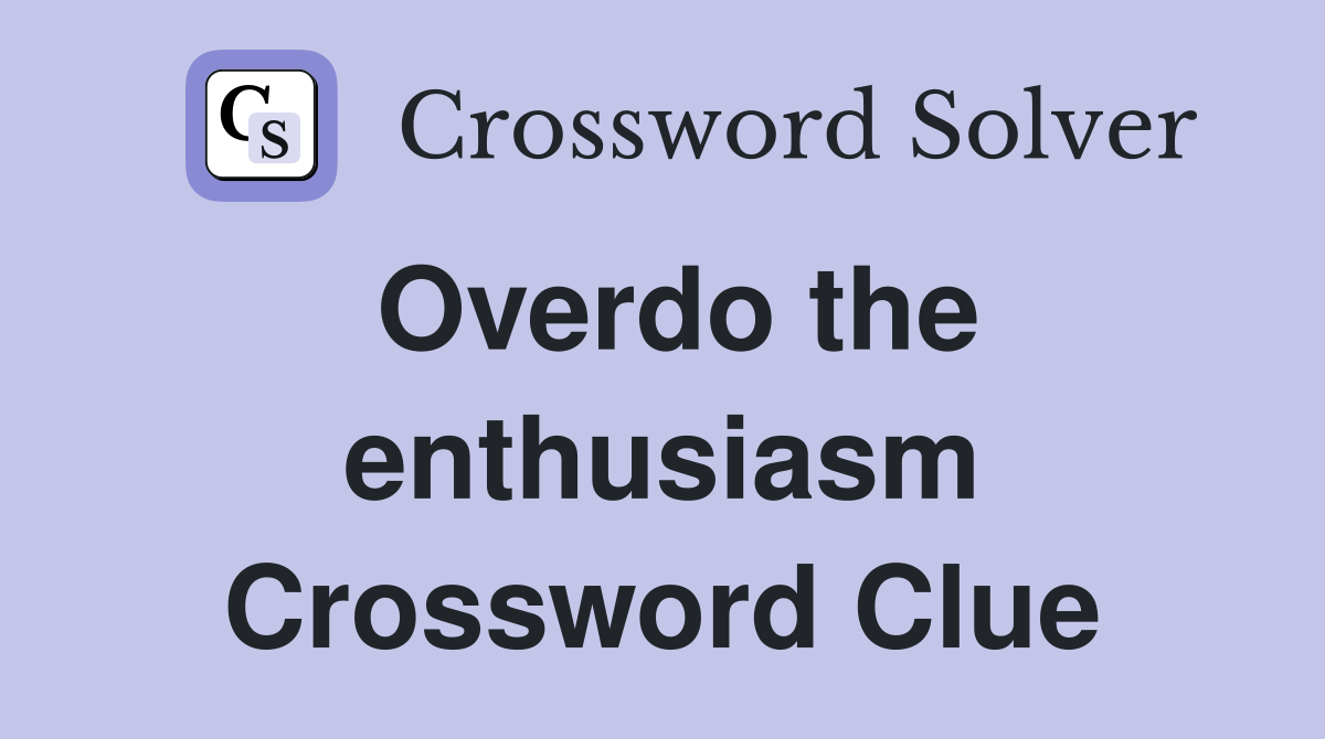 Overdo the enthusiasm Crossword Clue