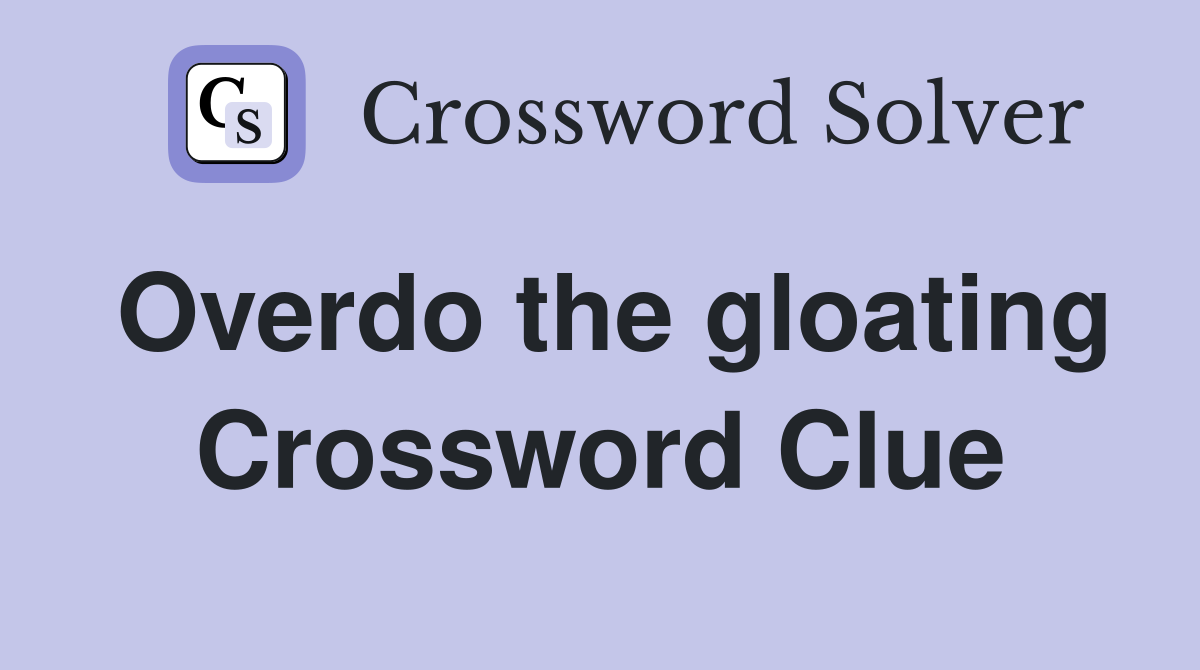 Overdo the gloating Crossword Clue