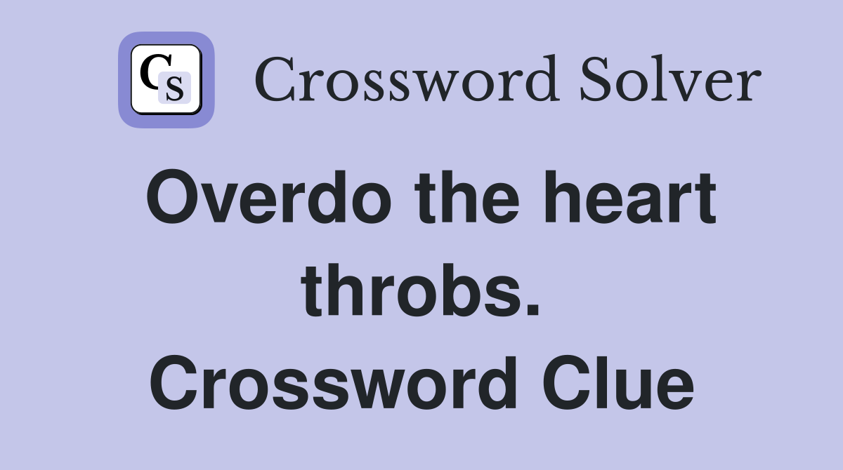 Overdo the heart throbs. Crossword Clue