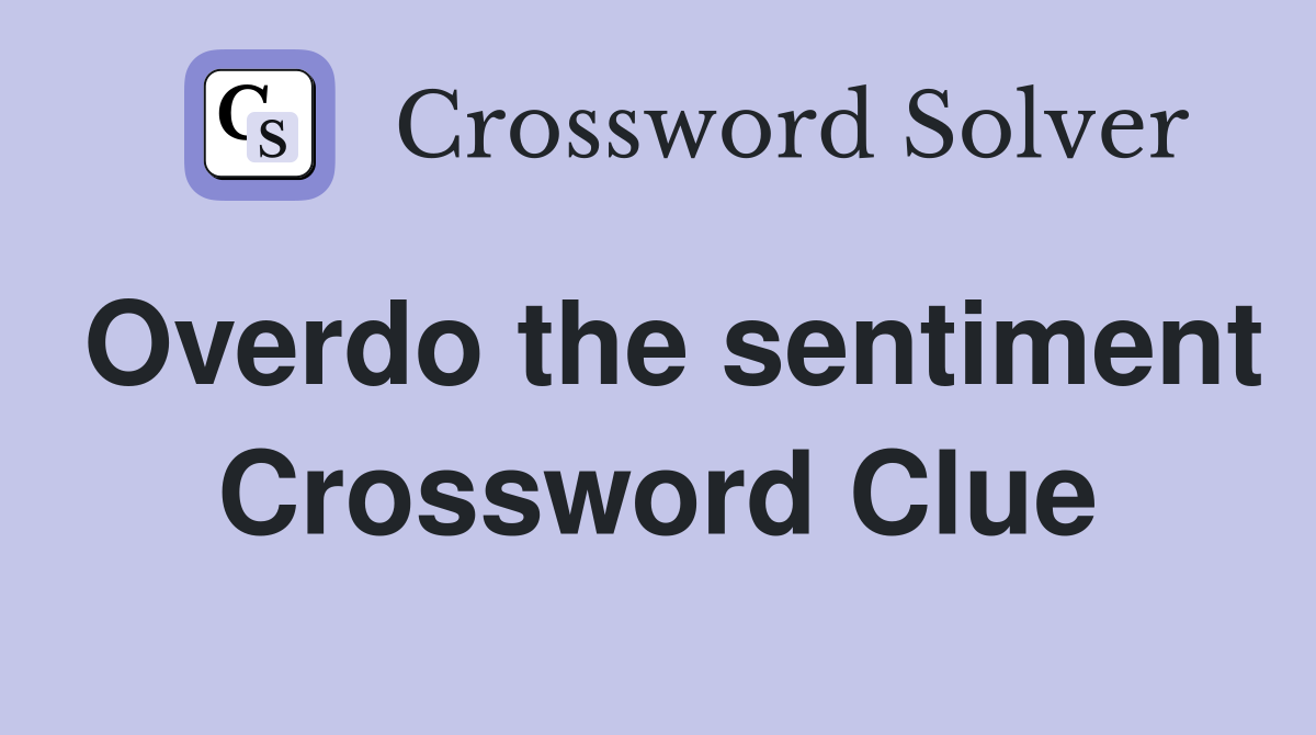 Overdo the sentiment Crossword Clue