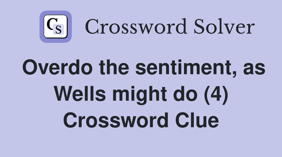Overdo the sentiment, as Wells might do (4) Crossword Clue