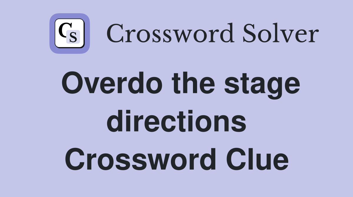 Overdo the stage directions Crossword Clue