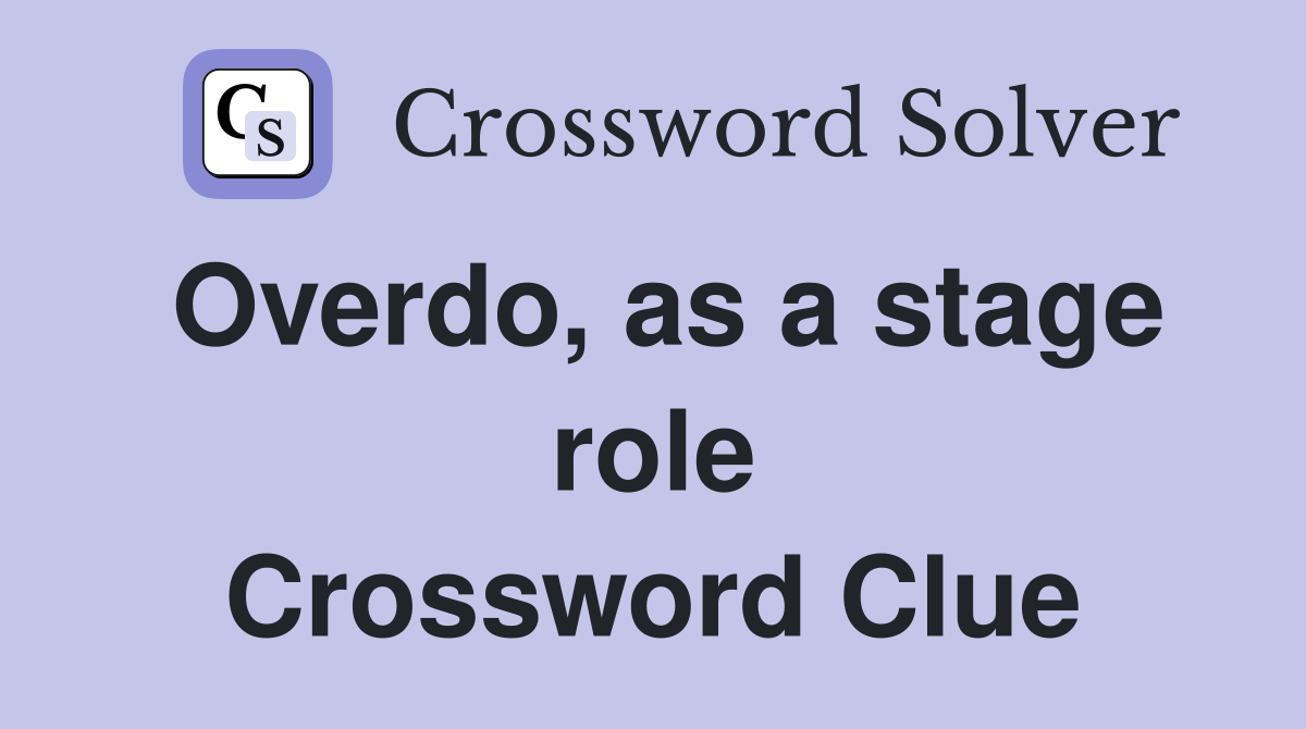 Overdo, as a stage role Crossword Clue