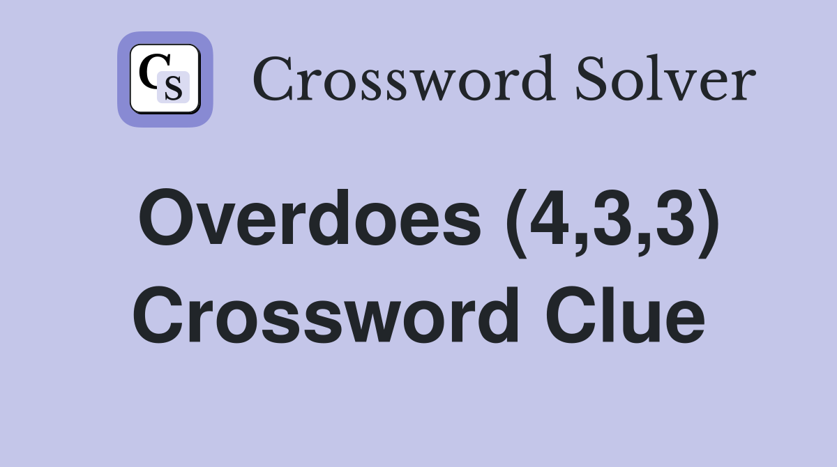 Overdoes (4,3,3) Crossword Clue